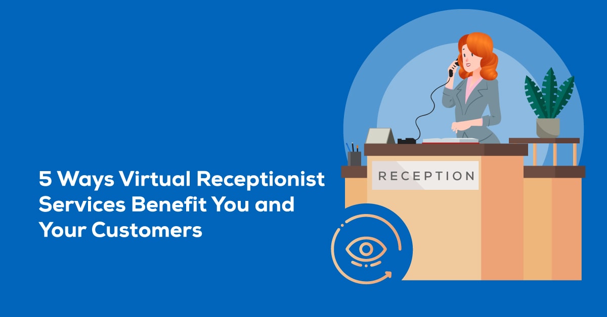 5 Ways Virtual Receptionist Services Benefit You & Your Customers