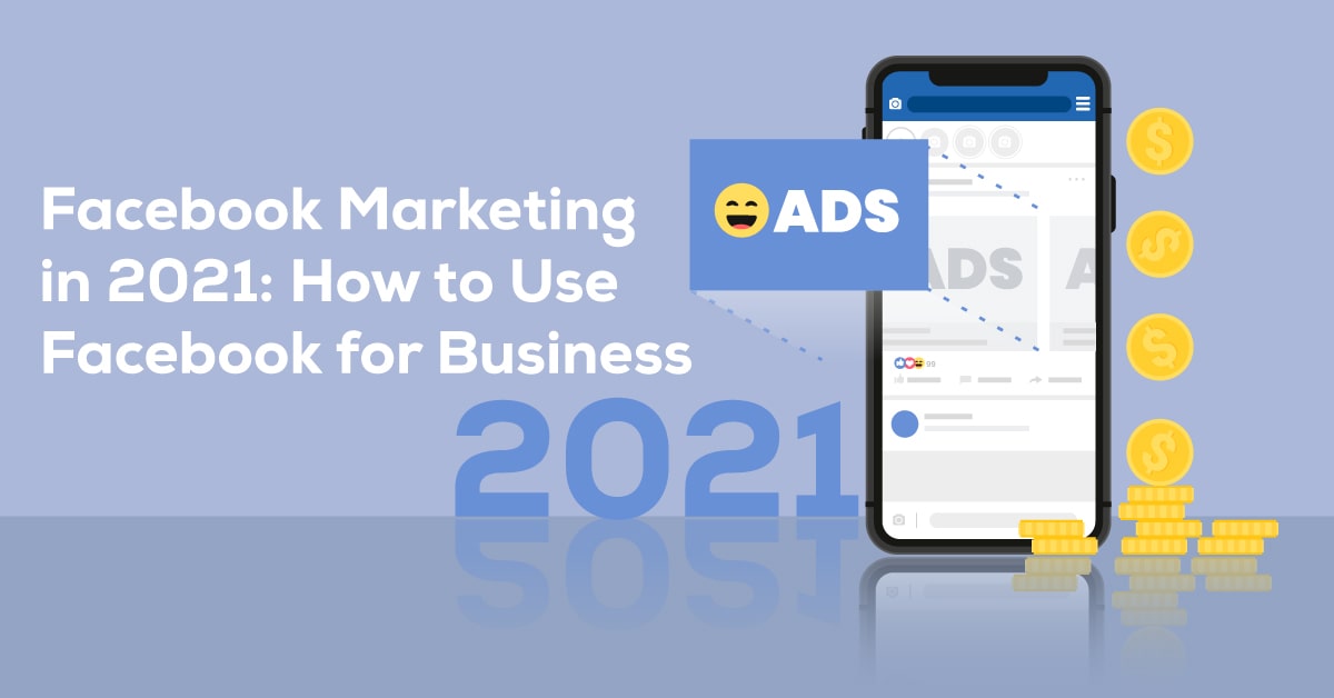 Facebook Marketing in 2021: How to Use Facebook for Business