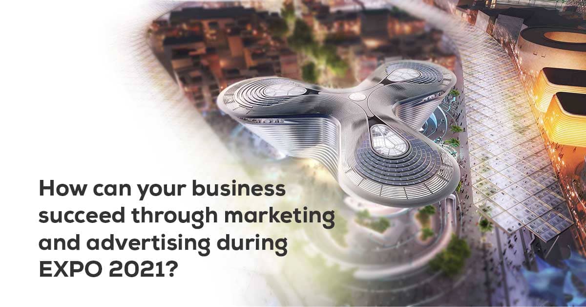 How Can Your Business Succeed Through Marketing or Advertising During Expo 2021